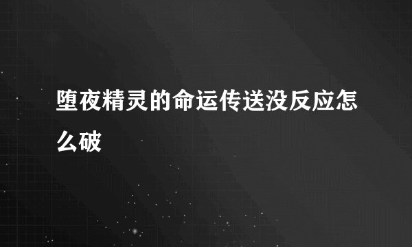 堕夜精灵的命运传送没反应怎么破