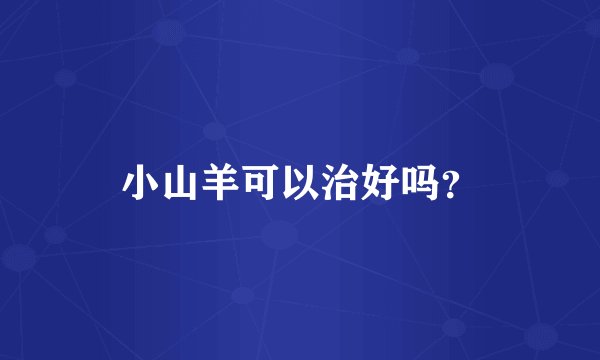 小山羊可以治好吗？