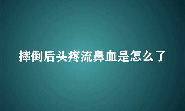 摔倒后头疼流鼻血是怎么了