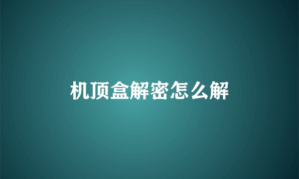 机顶盒解密怎么解