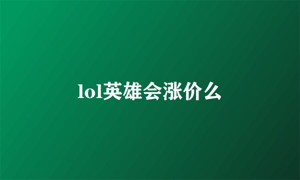 lol英雄会涨价么