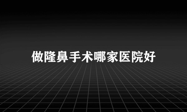 做隆鼻手术哪家医院好