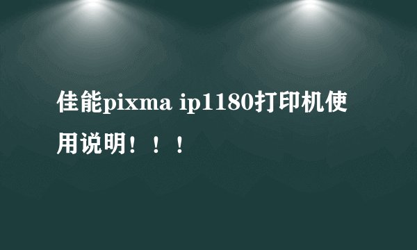 佳能pixma ip1180打印机使用说明！！！
