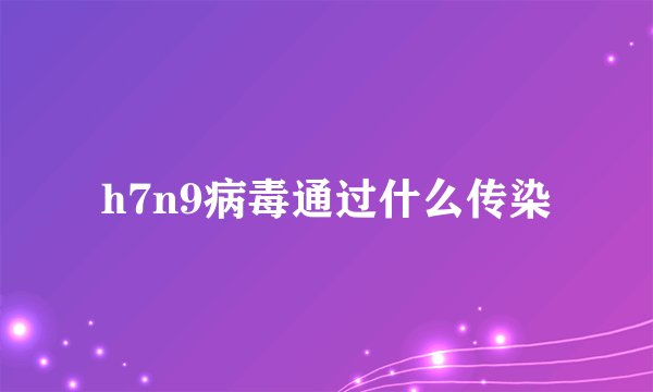 h7n9病毒通过什么传染