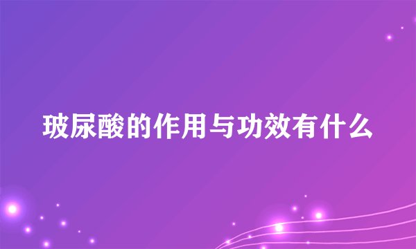 玻尿酸的作用与功效有什么