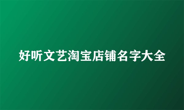 好听文艺淘宝店铺名字大全