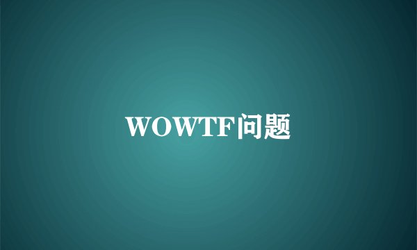 WOWTF问题