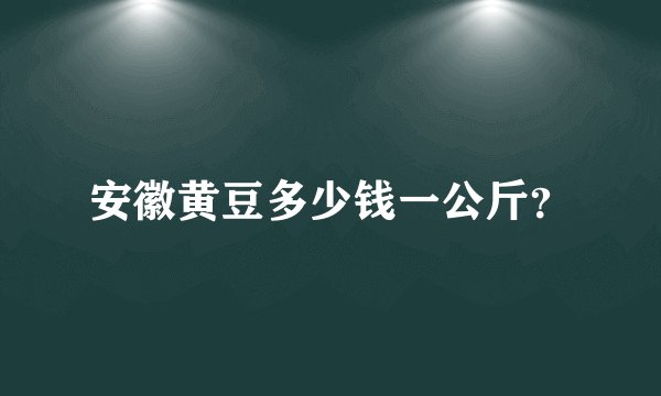 安徽黄豆多少钱一公斤？
