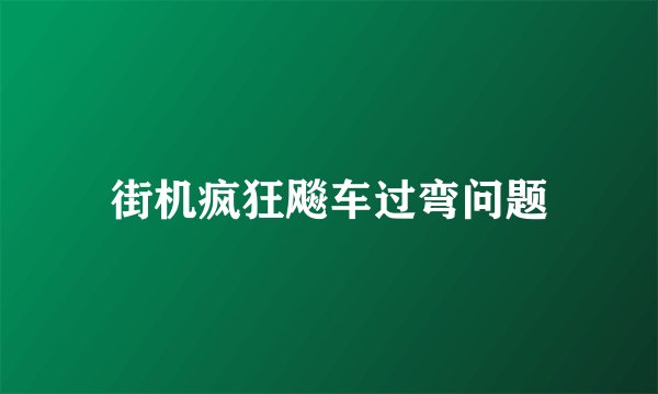 街机疯狂飚车过弯问题