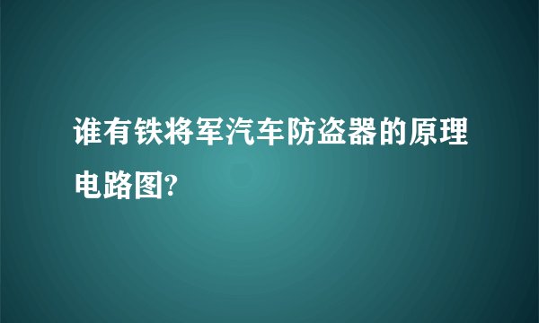 谁有铁将军汽车防盗器的原理电路图?