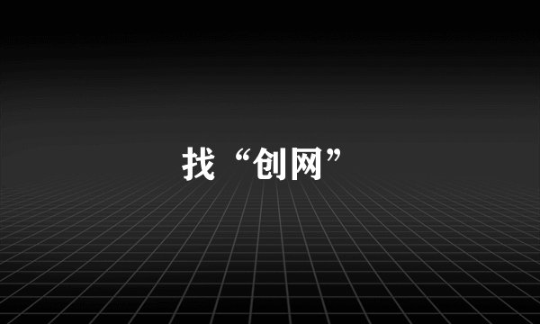 找“创网”