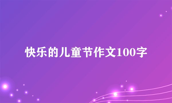 快乐的儿童节作文100字