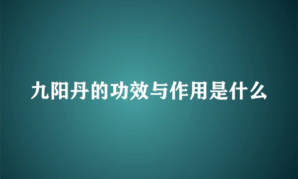 九阳丹的功效与作用是什么