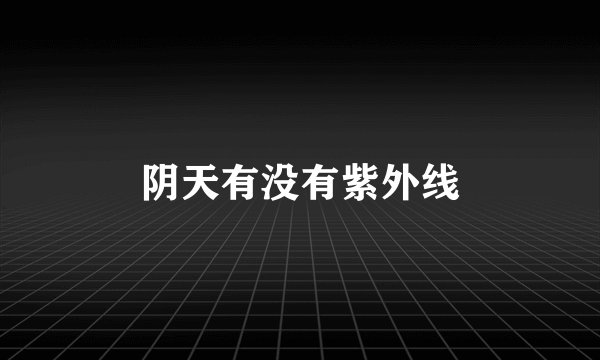 阴天有没有紫外线