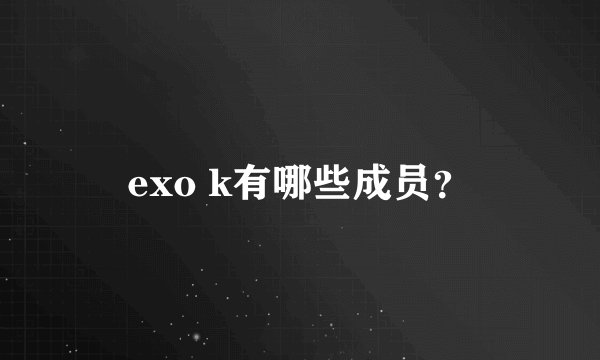 exo k有哪些成员？