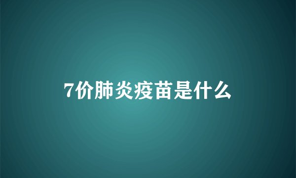 7价肺炎疫苗是什么