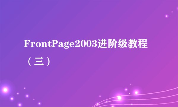 FrontPage2003进阶级教程（三）