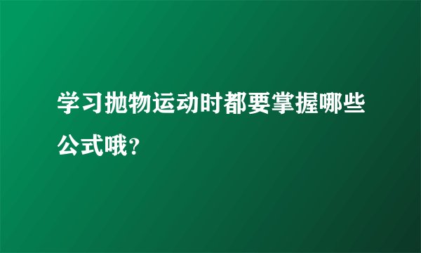 学习抛物运动时都要掌握哪些公式哦？
