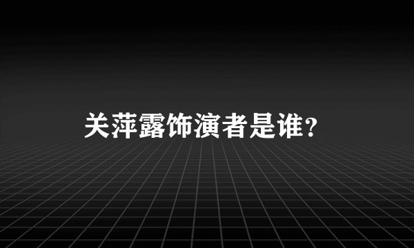 关萍露饰演者是谁？