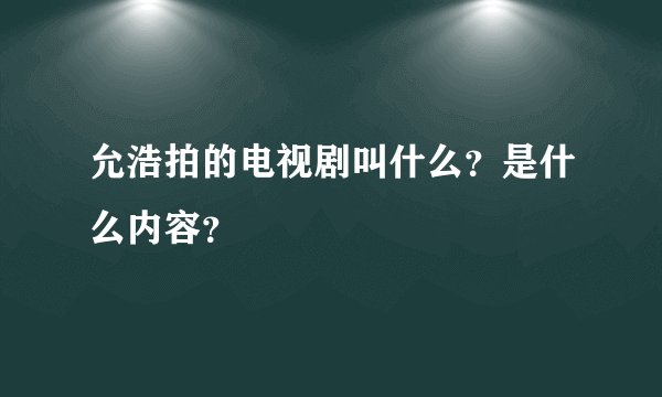 允浩拍的电视剧叫什么?是什么内容?