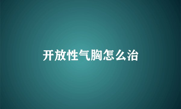 开放性气胸怎么治