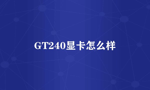 GT240显卡怎么样