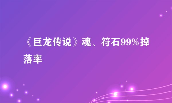 《巨龙传说》魂、符石99%掉落率