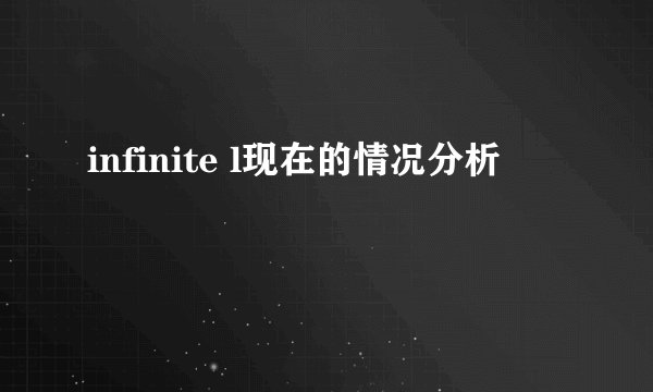 infinite l现在的情况分析