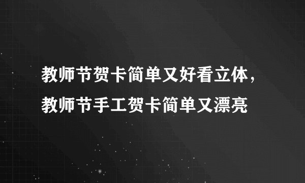 教师节贺卡简单又好看立体，教师节手工贺卡简单又漂亮