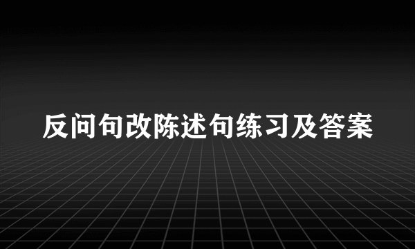反问句改陈述句练习及答案