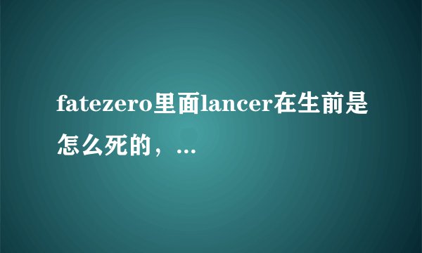 fatezero里面lancer在生前是怎么死的，在第几话？