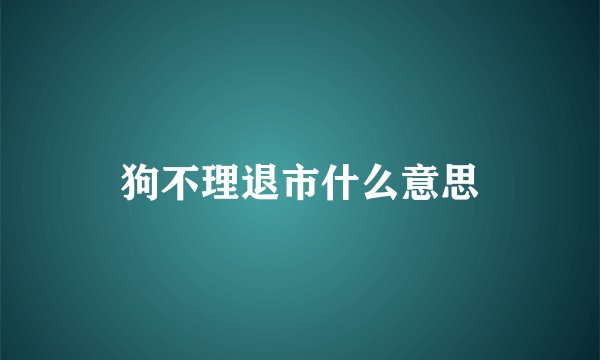 狗不理退市什么意思