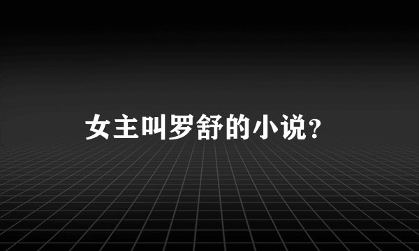女主叫罗舒的小说？