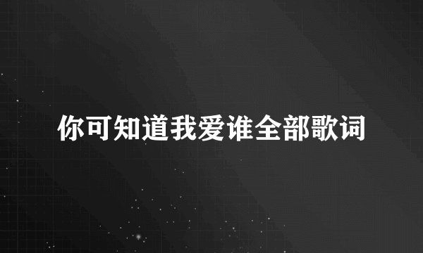 你可知道我爱谁全部歌词