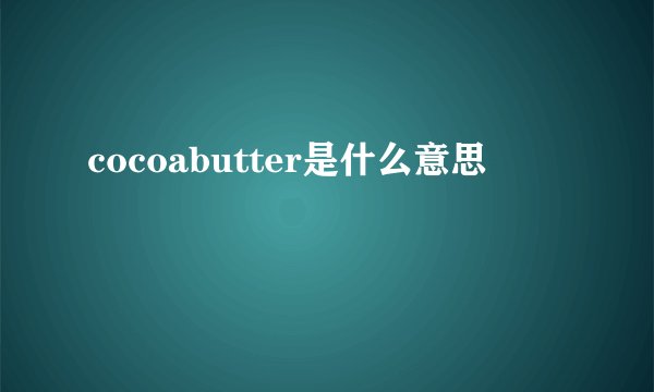 cocoabutter是什么意思