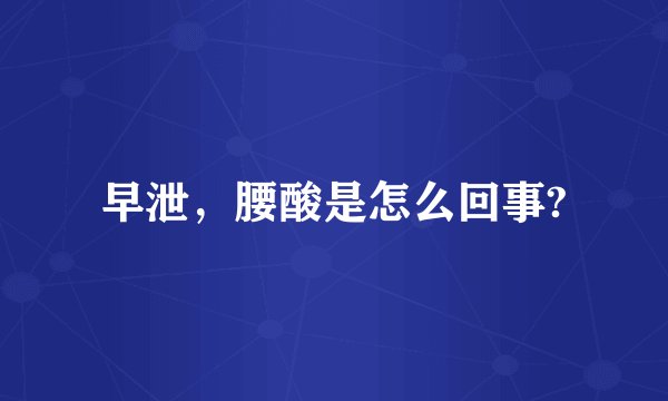 早泄，腰酸是怎么回事?