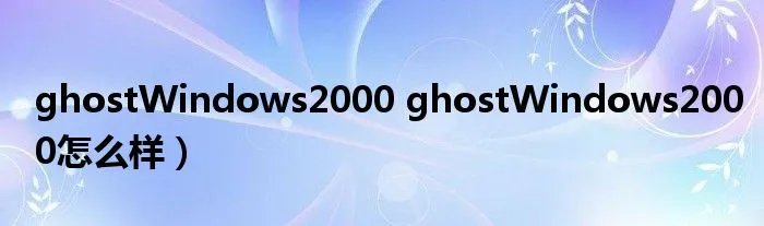 ghostWindows2000 ghostWindows2000怎么样）