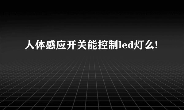 人体感应开关能控制led灯么!