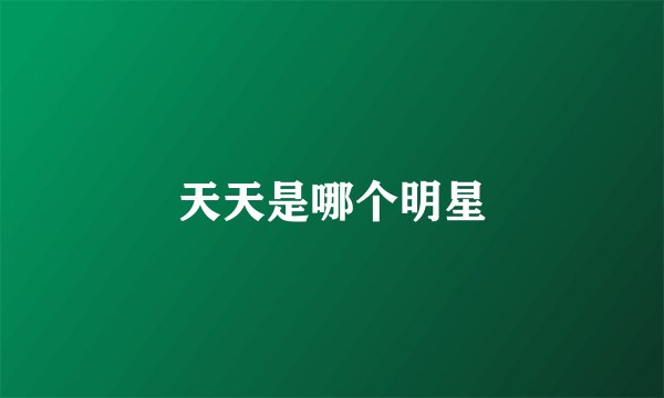 天天是哪个明星