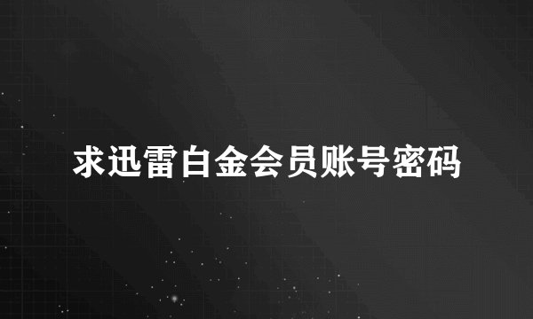 求迅雷白金会员账号密码