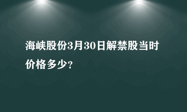 海峡股份3月30日解禁股当时价格多少？