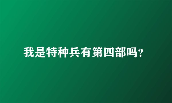 我是特种兵有第四部吗？