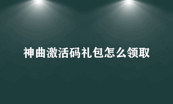 神曲激活码礼包怎么领取