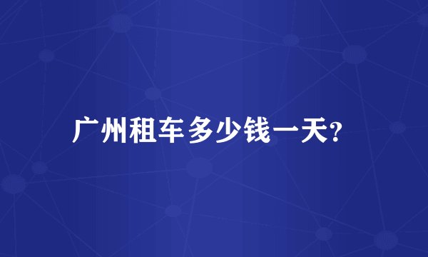 广州租车多少钱一天？