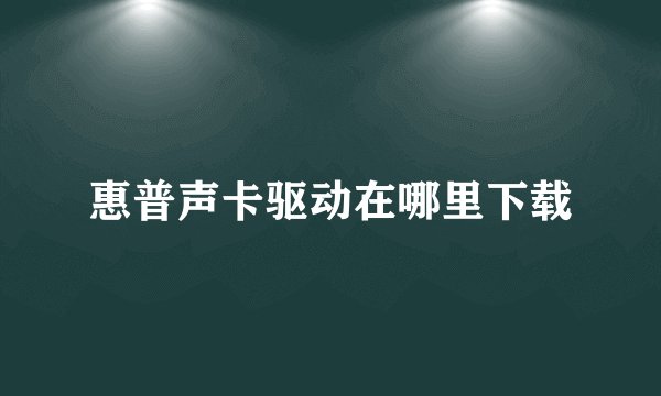 惠普声卡驱动在哪里下载
