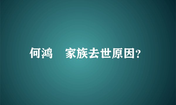 何鸿燊家族去世原因？