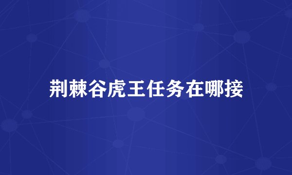 荆棘谷虎王任务在哪接