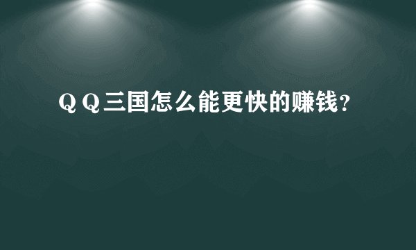 ＱＱ三国怎么能更快的赚钱？
