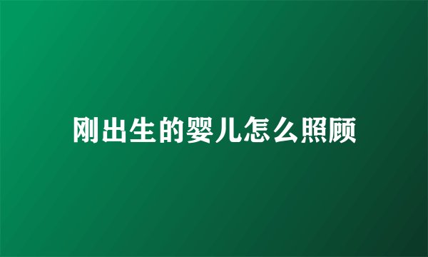 刚出生的婴儿怎么照顾