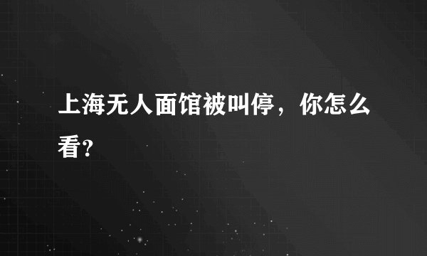 上海无人面馆被叫停，你怎么看？